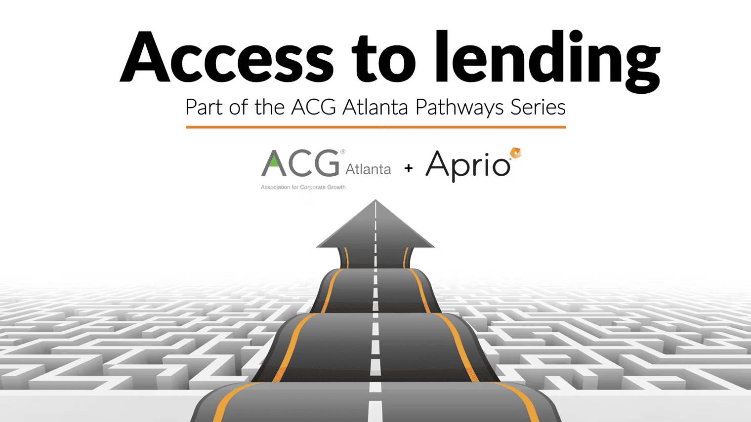 A graphic showing a road rising above a maze with text: Access to lending, Part of the ACG Atlanta Pathways Series and logos for ACG Atlanta and Aprio.